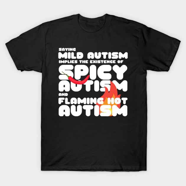 Autism Memes Saying Mild Autism Implies the Existence of Spicy Autism and Flaming Hot Autism Autistic Pride Autistic and Proud I'm Different I Am Autistic Funny Gift for People With Autism Funny Autistic Gift T-Shirt by nathalieaynie